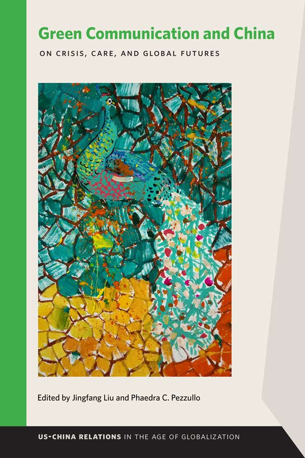 Cover of the book: Green Communication and China: On Crisis, Care, and Global Futures. Jingfang Liu and Phaedra C. Pezzullo, Eds., East Lansing, Michigan: Michigan State University Press, 2020. 